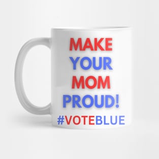 MAKE YOUR MOM PROUD!  #VOTEBLUE Mug
